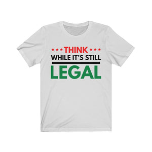 Think While it’s Still Legal  Tee