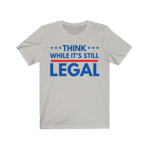 Think While it’s Still Legal  Tee