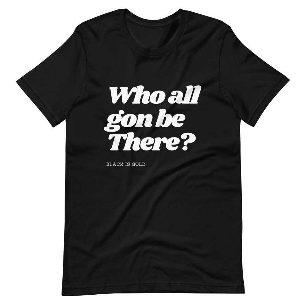 Who All Gon Be There T-Shirt